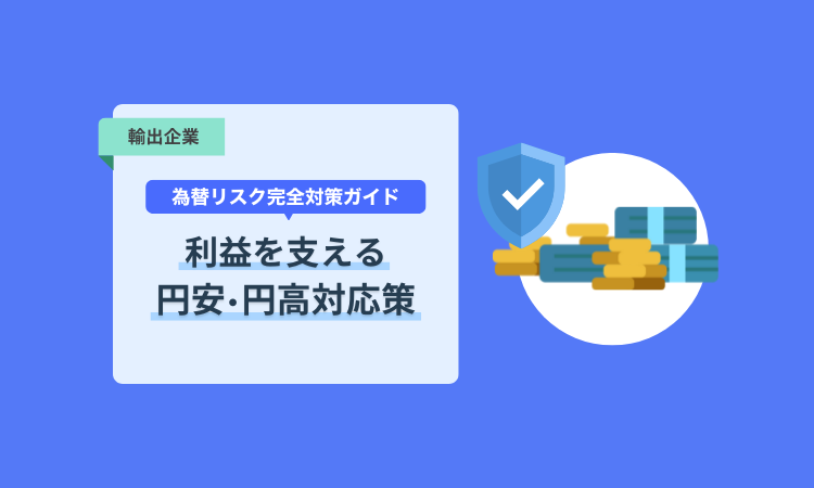 【輸出企業向け】為替リスク完全対策ガイド利益を支える円安・円高対応策