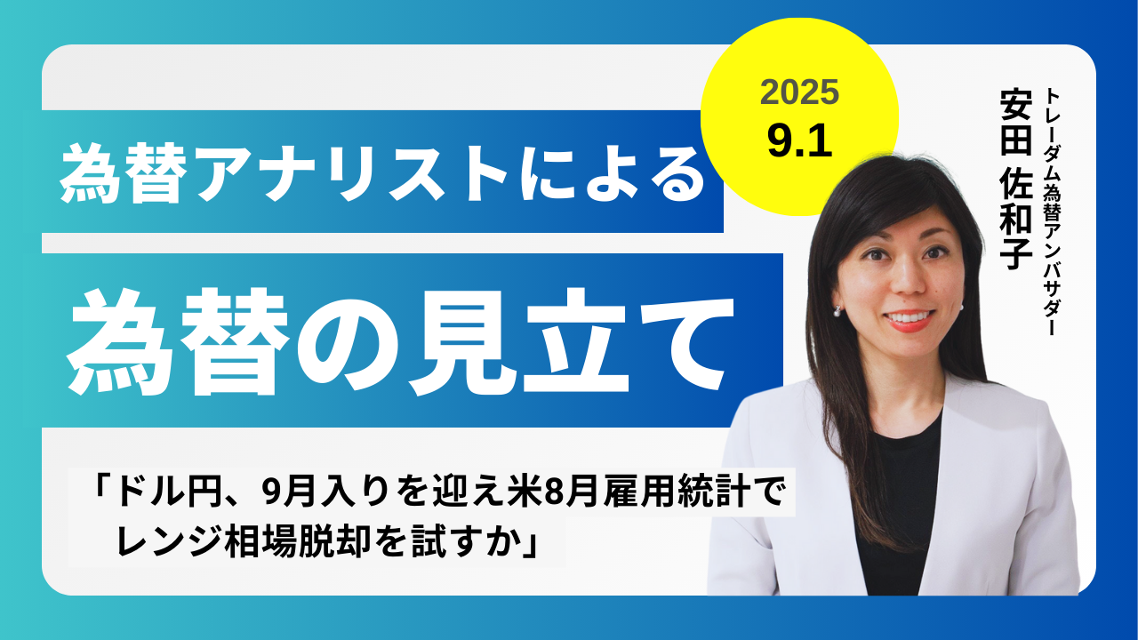 ＜安田佐和子の為替の見立て＞ドル円振り返り＆今後2週間の見立て（2025.09.01）